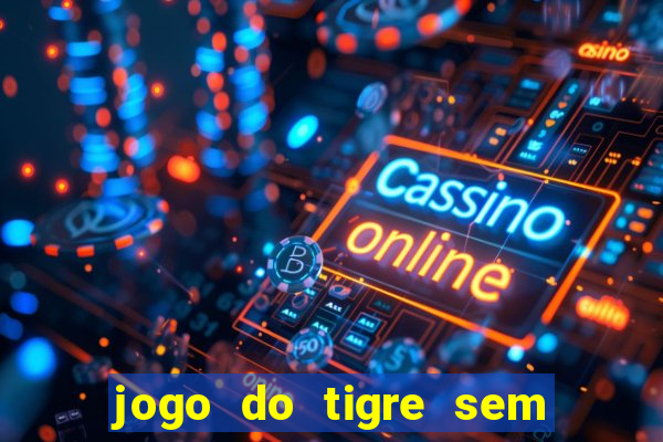 jogo do tigre sem deposito minimo